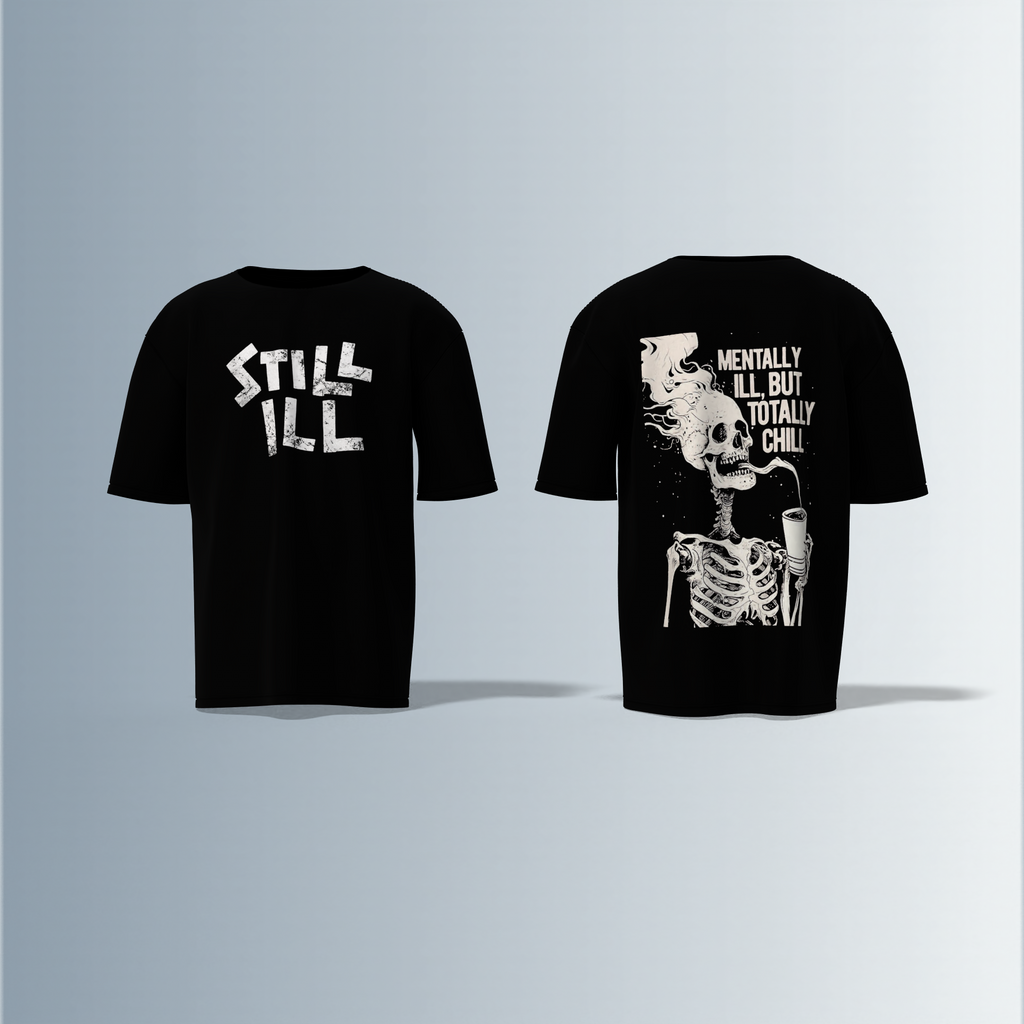 Oversized Round-Neck T-Shirt with Distressed "STILL ILL" Front Print and Back Graphic of Skeleton Smoking with the Quote "Mentally Ill, But Totally Chill" – Bold Statement Streetwear with Dark Humour Edge