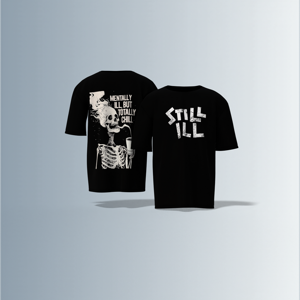 Oversized Round-Neck T-Shirt with Distressed "STILL ILL" Front Print and Back Graphic of Skeleton Smoking with the Quote "Mentally Ill, But Totally Chill" – Bold Statement Streetwear with Dark Humour Edge